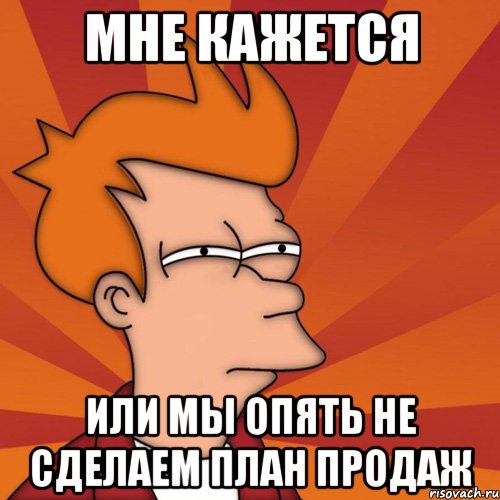 Мне кажется или мы опять не сделаем план продаж