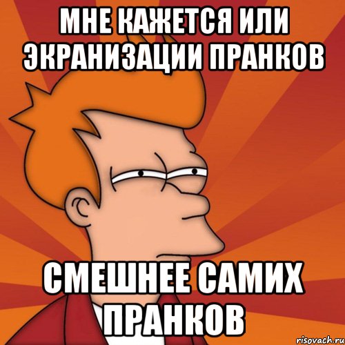 мне кажется или экранизации пранков смешнее самих пранков