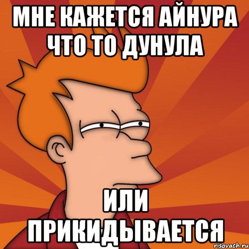 Мне кажется Айнура что то дунула Или прикидывается