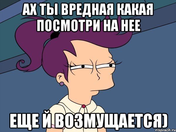 Ах ты вредная какая посмотри на нее еще й возмущается), Мем Мне кажется или (с Лилой)