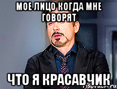 Мое лицо когда мне говорят что я красавчик