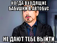 когда входящие бабушки в автобус не дают тебе выйти