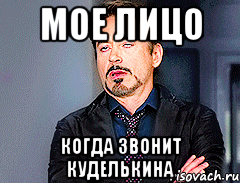 МОЕ ЛИЦО КОГДА ЗВОНИТ КУДЕЛЬКИНА