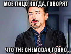 МОЕ ЛИЦО КОГДА, ГОВОРЯТ ЧТО THE CHEMODAN ГОВНО