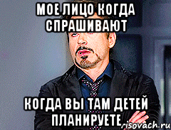 мое лицо когда спрашивают когда вы там детей планируете