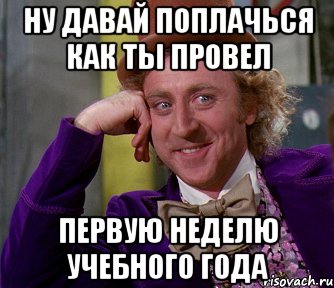 ну давай поплачься как ты провел первую неделю учебного года, Мем мое лицо