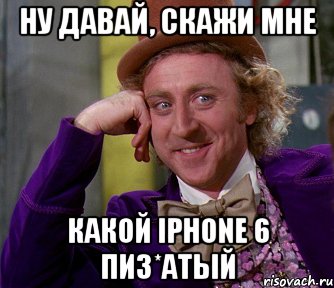 Ну давай, скажи мне Какой iphone 6 пиз*атый, Мем мое лицо