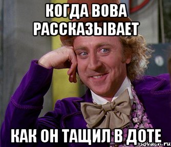 Когда Вова рассказывает Как он тащил в доте, Мем мое лицо