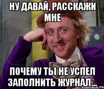 Ну давай, расскажи мне Почему ты не успел заполнить журнал..., Мем мое лицо