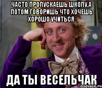 часто пропускаешь школу,а потом говоришь что хочешь хорошо учиться да ты весельчак, Мем мое лицо