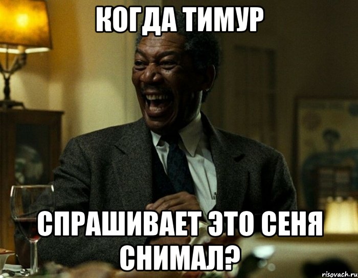 Когда тимур спрашивает это сеня снимал?