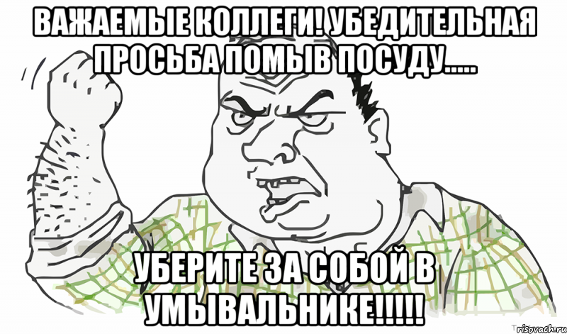 ВАЖАЕМЫЕ КОЛЛЕГИ! Убедительная просьба ПОМЫВ ПОСУДУ..... УБЕРИТЕ ЗА СОБОЙ В УМЫВАЛЬНИКЕ!!!!!, Мем Будь мужиком