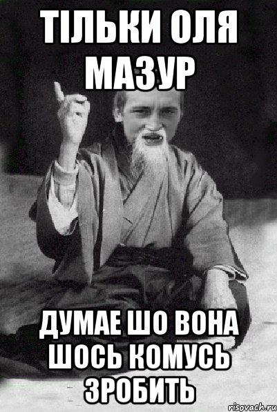 Тільки оля мазур думае шо вона шось комусь зробить, Мем Мудрий паца