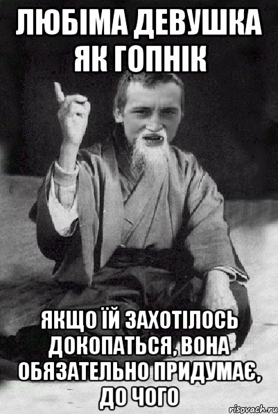 любіма девушка як гопнік якщо їй захотілось докопаться, вона обязательно придумає, до чого, Мем Мудрий паца