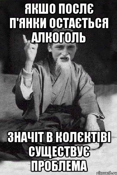 якшо послє п'янки остається алкоголь значіт в колєктіві существує проблема, Мем Мудрий паца