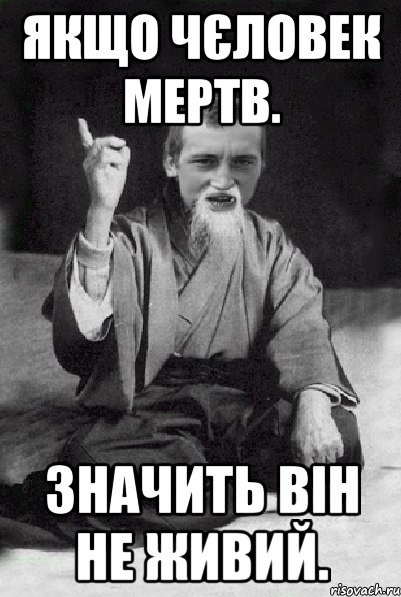 Якщо чєловек мертв. Значить він не живий., Мем Мудрий паца