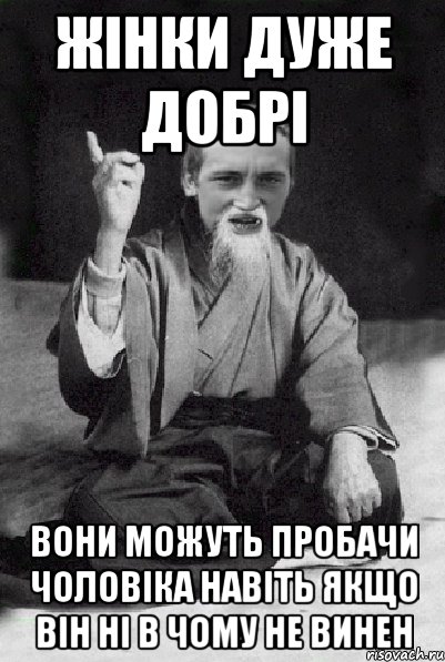 Жінки дуже добрі вони можуть пробачи чоловіка навіть якщо він ні в чому не винен, Мем Мудрий паца