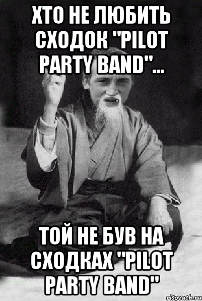 Хто не любить сходок "Pilot Party Band"... Той не був на сходках "Pilot Party Band", Мем Мудрий паца