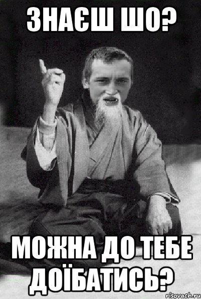 зНАЄШ ШО? мОЖНА ДО ТЕБЕ ДОЇБАТИСЬ?, Мем Мудрий паца