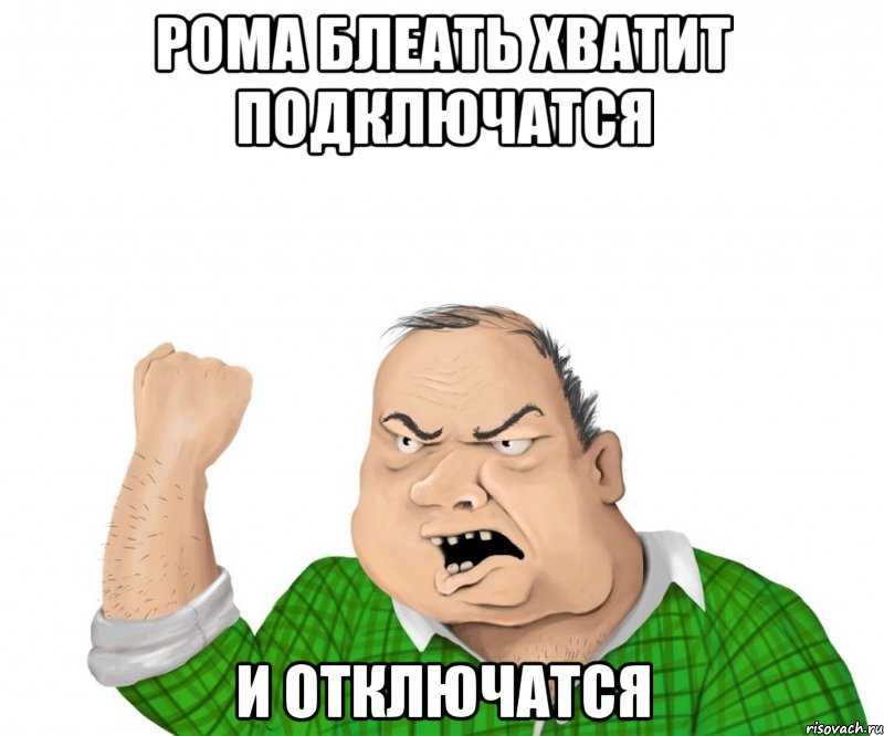 рома блеать хватит подключатся и отключатся, Мем мужик