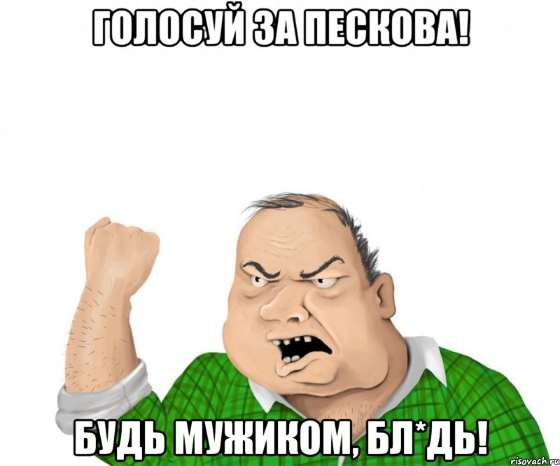 Голосуй за Пескова! Будь мужиком, бл*дь!, Мем мужик