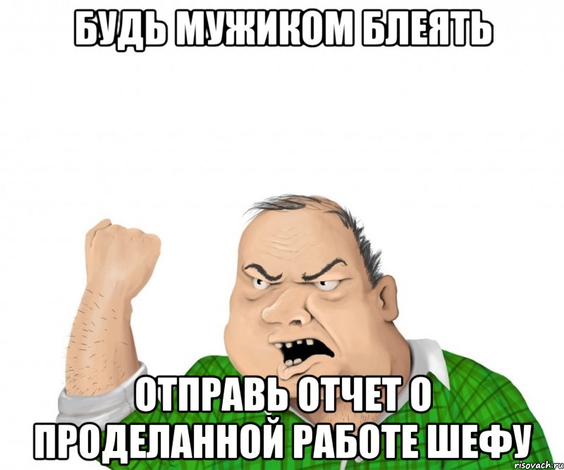 Будь мужиком блеять Отправь отчет о проделанной работе шефу, Мем мужик