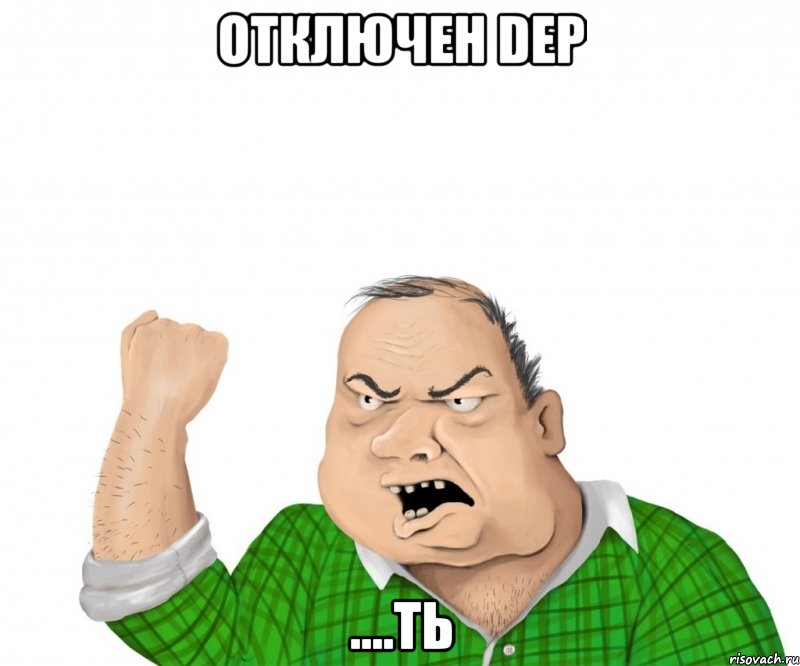 ОТКЛЮЧЕН DEP ....ТЬ, Мем мужик