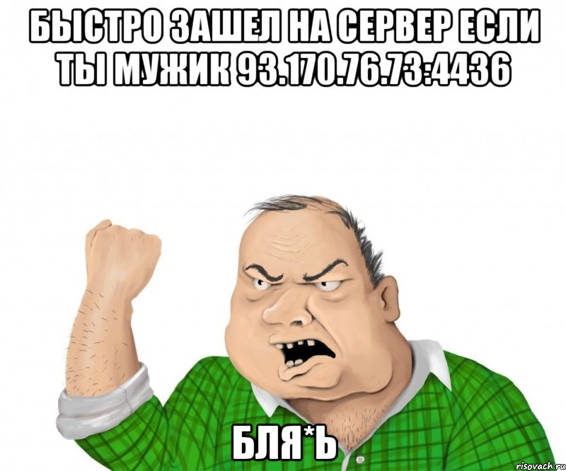 Быстро зашел на сервер если ты мужик 93.170.76.73:4436 Бля*ь, Мем мужик