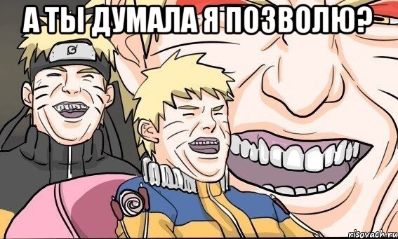 а ты думала я позволю? 