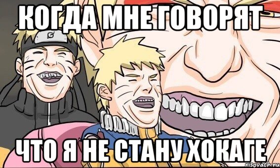 когда мне говорят что я не стану хокаге