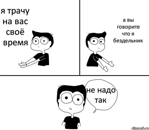 я трачу на вас своё время а вы говорите что я бездельник не надо так, Комикс Не надо так (парень)