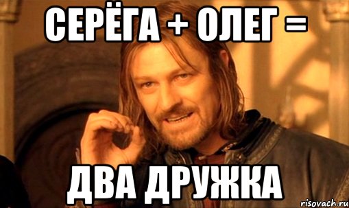 Серёга + Олег = два дружка