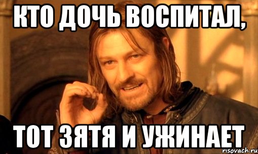 кто дочь воспитал, тот зятя и ужинает