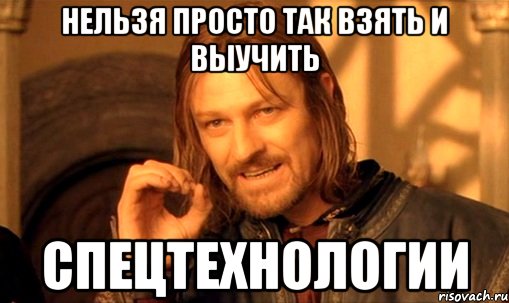 нельзя просто так взять и выучить спецтехнологии