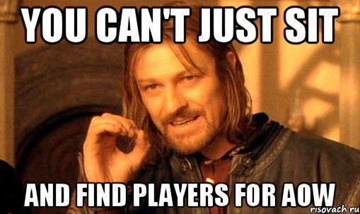 You can't just sit and find players for AoW, Мем Нельзя просто так взять и (Боромир мем)