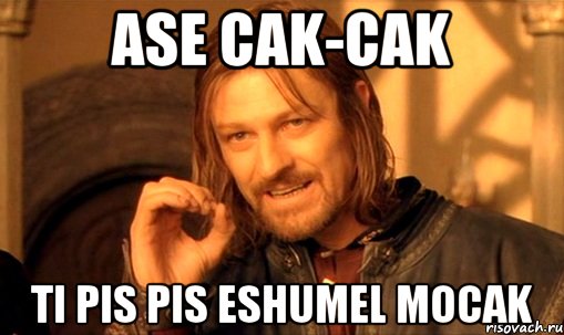 ase cak-cak ti pis pis eshumel MOCAK