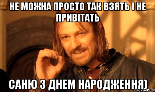 Не можна просто так взять і не привітать Саню з Днем Народження), Мем Нельзя просто так взять и (Боромир мем)