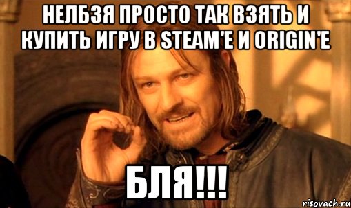 Нелбзя просто так взять и купить игру в Steam'e и Origin'e БЛЯ!!!, Мем Нельзя просто так взять и (Боромир мем)