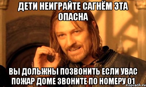 дети неиграйте сагнём эта опасна вы дольжны позвонить если увас пожар доме звоните по номеру 01, Мем Нельзя просто так взять и (Боромир мем)