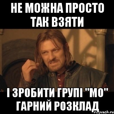 НЕ МОЖНА ПРОСТО ТАК ВЗЯТИ І ЗРОБИТИ ГРУПІ "МО" ГАРНИЙ РОЗКЛАД, Мем Нельзя просто взять