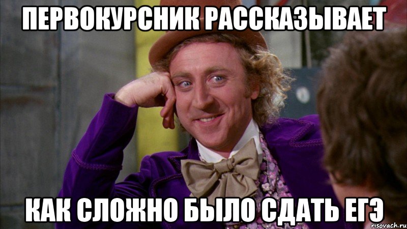 первокурсник рассказывает как сложно было сдать ЕГЭ, Мем Ну давай расскажи (Вилли Вонка)