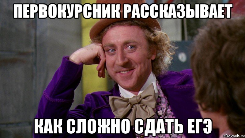 первокурсник рассказывает как сложно сдать ЕГЭ, Мем Ну давай расскажи (Вилли Вонка)