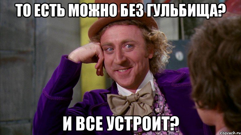 то есть можно без гульбища? и все устроит?, Мем Ну давай расскажи (Вилли Вонка)