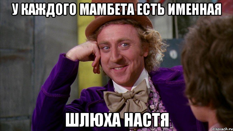 у каждого мамбета есть именная шлюха настя, Мем Ну давай расскажи (Вилли Вонка)