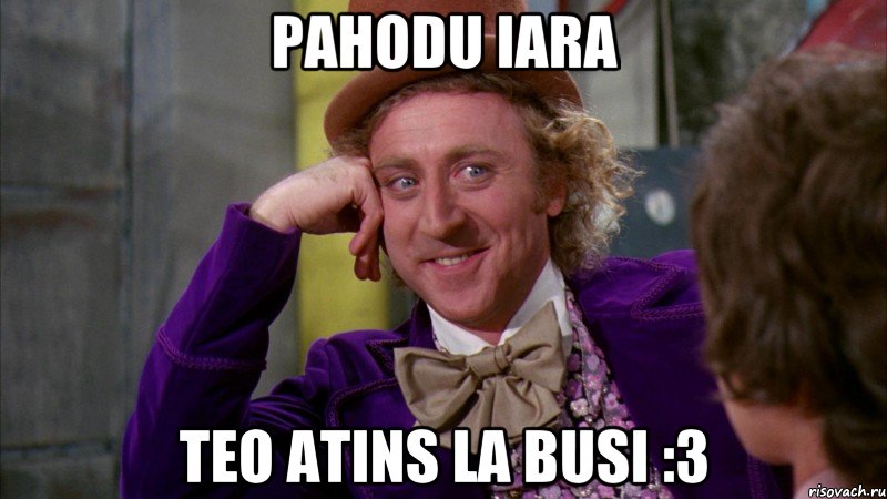 pahodu iara teo atins la busi :3, Мем Ну давай расскажи (Вилли Вонка)