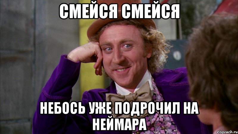 СМЕЙСЯ СМЕЙСЯ НЕБОСЬ УЖЕ ПОДРОЧИЛ НА НЕЙМАРА, Мем Ну давай расскажи (Вилли Вонка)