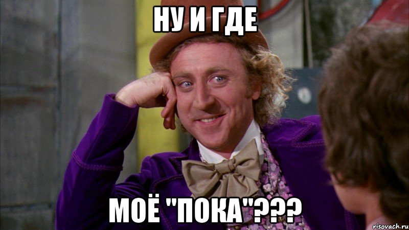 Ну и где Моё "пока"???, Мем Ну давай расскажи (Вилли Вонка)