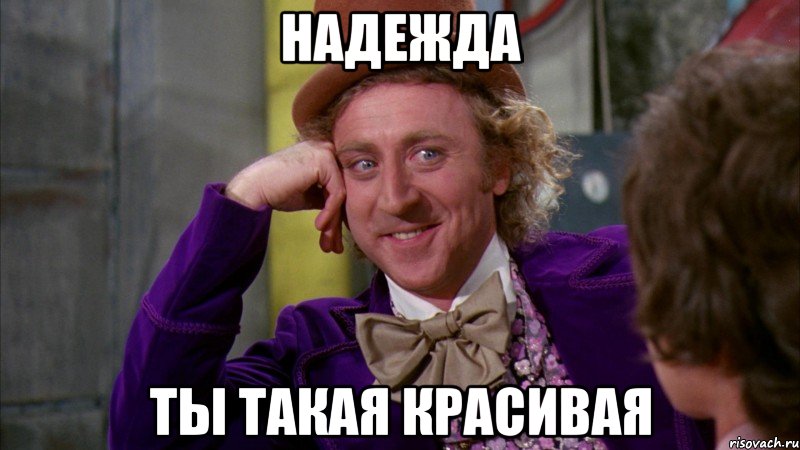 надежда ты такая красивая, Мем Ну давай расскажи (Вилли Вонка)