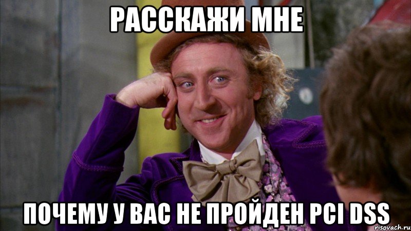 Расскажи мне Почему у вас не пройден PCI DSS, Мем Ну давай расскажи (Вилли Вонка)