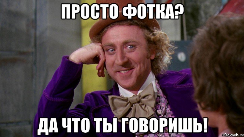 просто фотка? да что ты говоришь!, Мем Ну давай расскажи (Вилли Вонка)